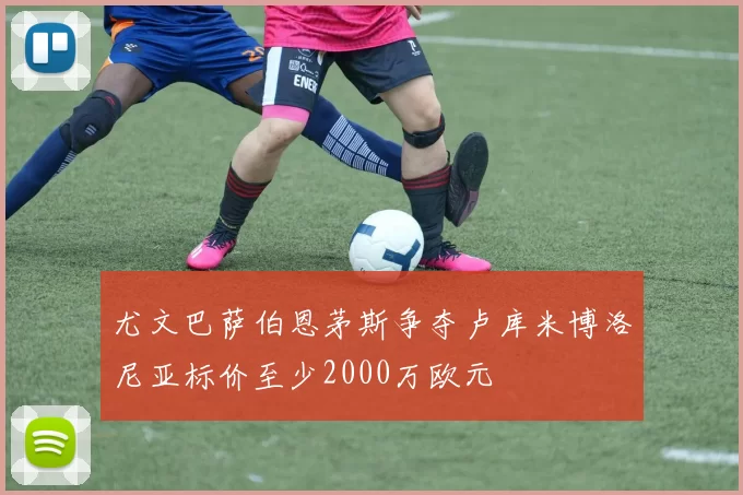 尤文巴萨伯恩茅斯争夺卢库米博洛尼亚标价至少2000万欧元