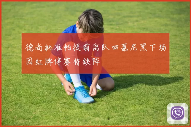 德尚批准帕提前离队回慕尼黑下场因红牌停赛将缺阵