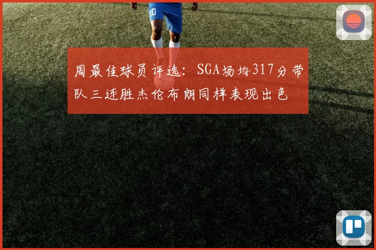 周最佳球员评选：SGA场均317分带队三连胜杰伦布朗同样表现出色