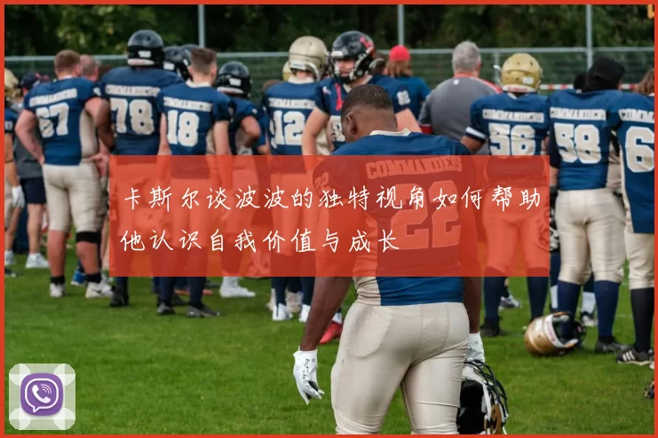 卡斯尔谈波波的独特视角如何帮助他认识自我价值与成长